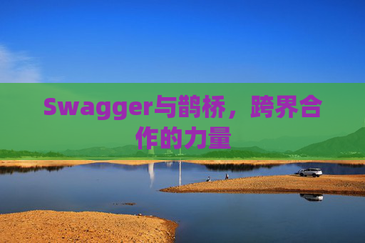 Swagger与鹊桥，跨界合作的力量